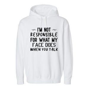 I'm Not Responsible For What My Face Does When You Talk Great Gift Garment-Dyed Fleece Hoodie