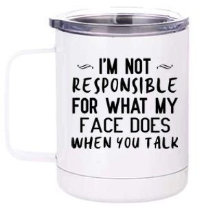 I'm Not Responsible For What My Face Does When You Talk Great Gift 12 oz Stainless Steel Tumbler Cup