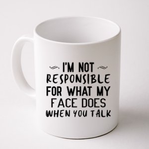 I'm Not Responsible For What My Face Does When You Talk Great Gift Coffee Mug