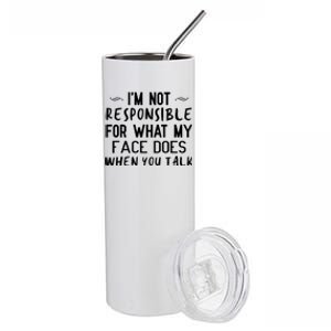 I'm Not Responsible For What My Face Does When You Talk Great Gift Stainless Steel Tumbler