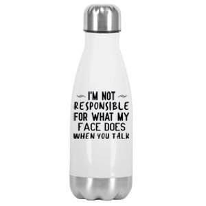 I'm Not Responsible For What My Face Does When You Talk Great Gift Stainless Steel Insulated Water Bottle