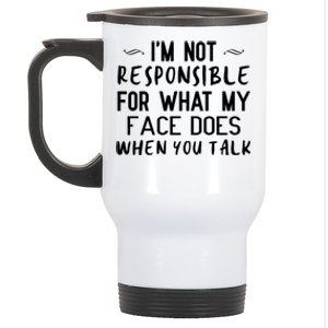 I'm Not Responsible For What My Face Does When You Talk Great Gift Stainless Steel Travel Mug