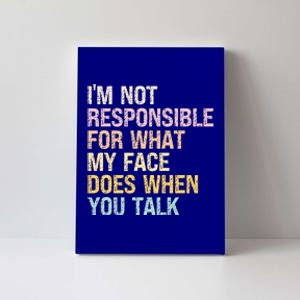 I'm Not Responsible For What My Face Does When You Talk Gift Canvas