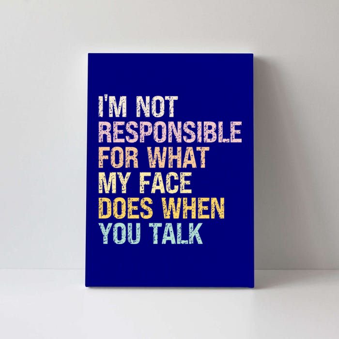 I'm Not Responsible For What My Face Does When You Talk Gift Canvas