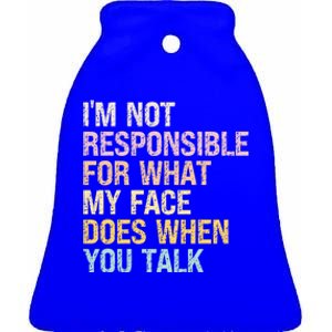 I'm Not Responsible For What My Face Does When You Talk Gift Ceramic Bell Ornament