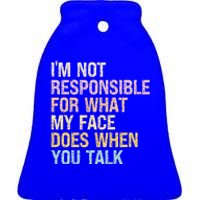 I'm Not Responsible For What My Face Does When You Talk Gift Ceramic Bell Ornament