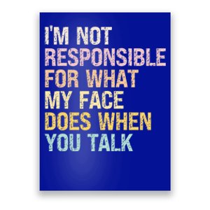 I'm Not Responsible For What My Face Does When You Talk Gift Poster