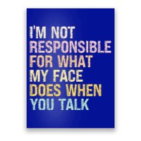 I'm Not Responsible For What My Face Does When You Talk Gift Poster