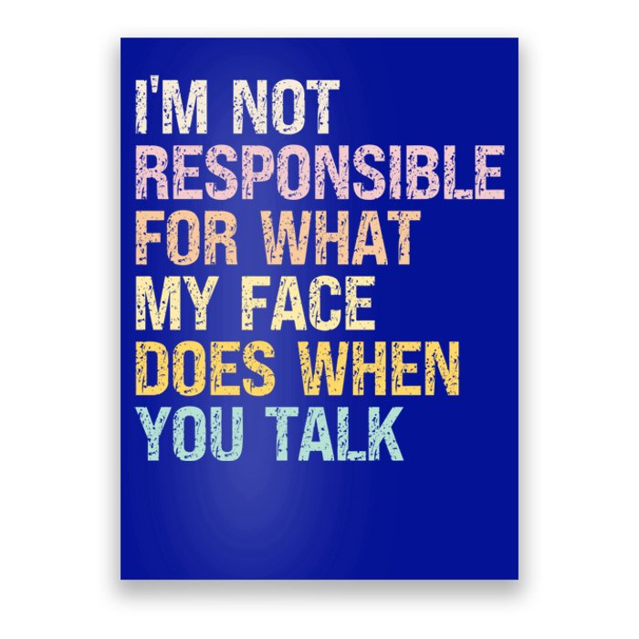 I'm Not Responsible For What My Face Does When You Talk Gift Poster