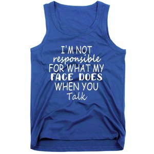 I'm Not Responsible For What My Face Does When You Talk Cool Gift Tank Top