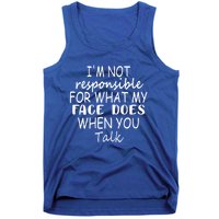 I'm Not Responsible For What My Face Does When You Talk Cool Gift Tank Top