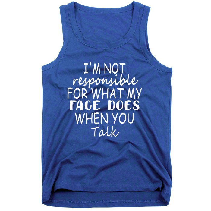 I'm Not Responsible For What My Face Does When You Talk Cool Gift Tank Top