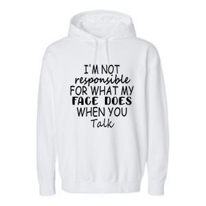 I'm Not Responsible For What My Face Does When You Talk Cool Gift Garment-Dyed Fleece Hoodie