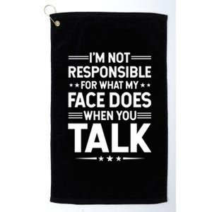 I'm Not Responsible For What My Face Does When You Talk Gift Platinum Collection Golf Towel