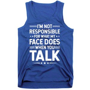 I'm Not Responsible For What My Face Does When You Talk Gift Tank Top