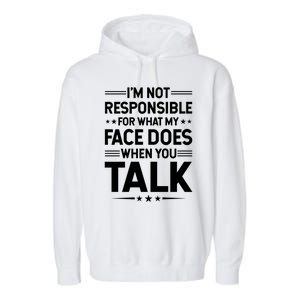 I'm Not Responsible For What My Face Does When You Talk Gift Garment-Dyed Fleece Hoodie