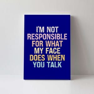 I'm Not Responsible For What My Face Does When You Talk Gift Canvas