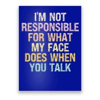 I'm Not Responsible For What My Face Does When You Talk Gift Poster