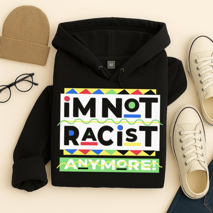 IM Not Racist Anymore Juneteenth History Pride Month Hoodie