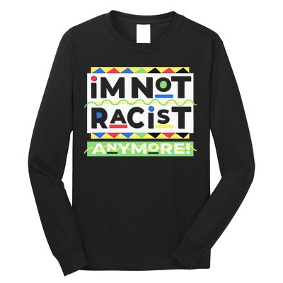 IM Not Racist Anymore Juneteenth History Pride Month Long Sleeve Shirt