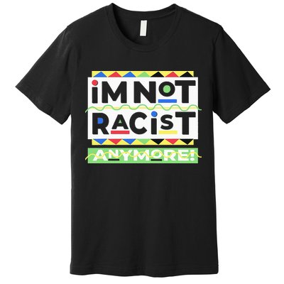 IM Not Racist Anymore Juneteenth History Pride Month Premium T-Shirt