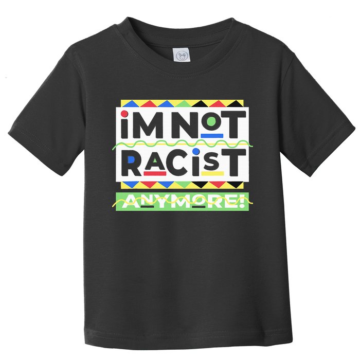 IM Not Racist Anymore Juneteenth History Pride Month Toddler T-Shirt