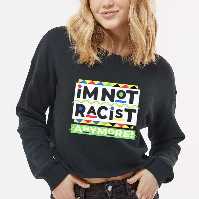 IM Not Racist Anymore Juneteenth History Pride Month Cropped Pullover Crew