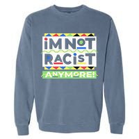 IM Not Racist Anymore Juneteenth History Pride Month Garment-Dyed Sweatshirt