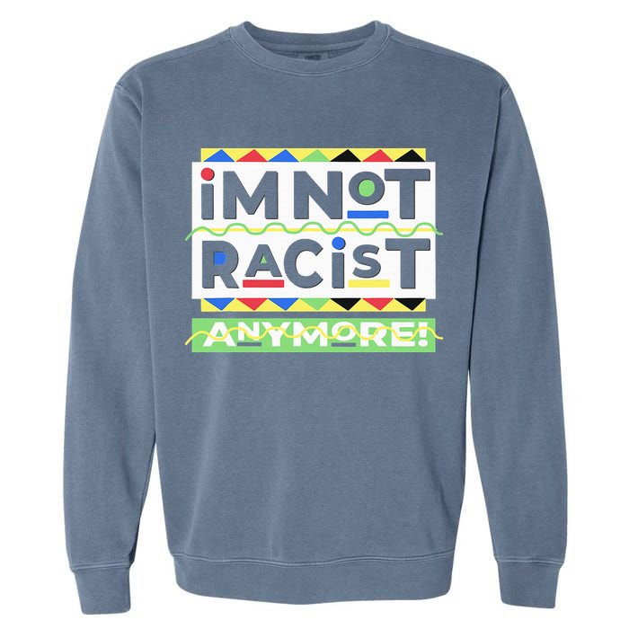 IM Not Racist Anymore Juneteenth History Pride Month Garment-Dyed Sweatshirt