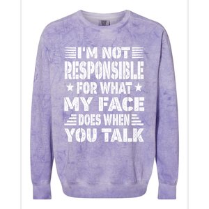 I'm Not Responsible For What My Face Does When You Talk Meaningful Gift Colorblast Crewneck Sweatshirt