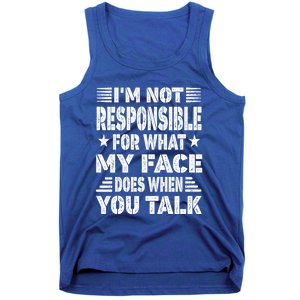 I'm Not Responsible For What My Face Does When You Talk Meaningful Gift Tank Top