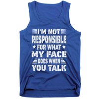 I'm Not Responsible For What My Face Does When You Talk Meaningful Gift Tank Top