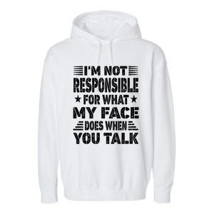 I'm Not Responsible For What My Face Does When You Talk Meaningful Gift Garment-Dyed Fleece Hoodie