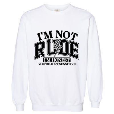 IM Not Rude Im Honest Snarky Sarcastic Funny Garment-Dyed Sweatshirt