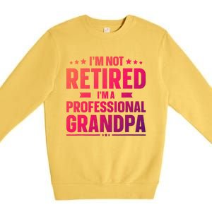 Im Not Retired Im A Professional Grandpa Cute Gift Father Day Gift Premium Crewneck Sweatshirt