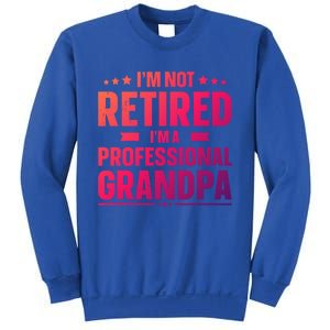 Im Not Retired Im A Professional Grandpa Cute Gift Father Day Gift Sweatshirt