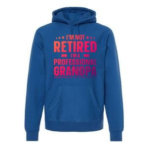 Im Not Retired Im A Professional Grandpa Cute Gift Father Day Gift Premium Hoodie