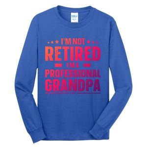 Im Not Retired Im A Professional Grandpa Cute Gift Father Day Gift Tall Long Sleeve T-Shirt