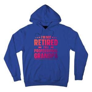 Im Not Retired Im A Professional Grandpa Cute Gift Father Day Gift Tall Hoodie