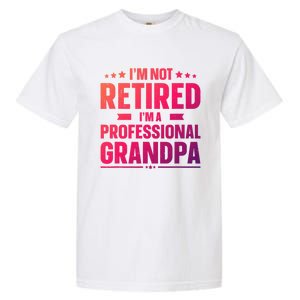 Im Not Retired Im A Professional Grandpa Cute Gift Father Day Gift Garment-Dyed Heavyweight T-Shirt