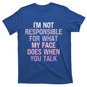 I'm Not Responsible For What My Face Does When You Talk Gift T-Shirt