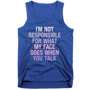 I'm Not Responsible For What My Face Does When You Talk Gift Tank Top