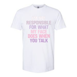 I'm Not Responsible For What My Face Does When You Talk Gift Softstyle CVC T-Shirt