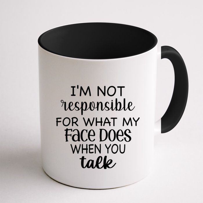 I'm Not Responsible For What My Face Does When You Talk Gift Mug
