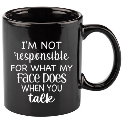 I'm Not Responsible For What My Face Does When You Talk Gift 11oz C Handle Ceramic Mug