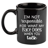 I'm Not Responsible For What My Face Does When You Talk Gift 11oz C Handle Ceramic Mug