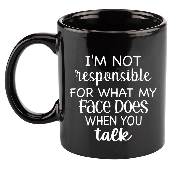 I'm Not Responsible For What My Face Does When You Talk Gift 11oz C Handle Ceramic Mug
