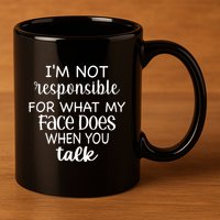 I'm Not Responsible For What My Face Does When You Talk Gift 11oz C Handle Ceramic Mug