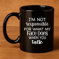 I'm Not Responsible For What My Face Does When You Talk Gift 11oz C Handle Ceramic Mug