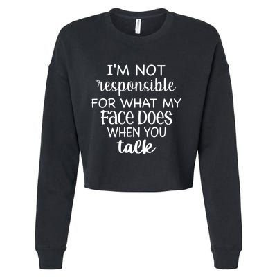 I'm Not Responsible For What My Face Does When You Talk Gift Cropped Pullover Crew